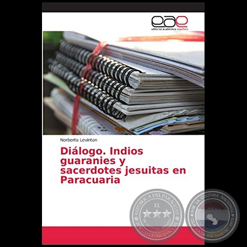 DIÁLOGO. INDIOS GUARANIES Y SACERDOTES JESUITAS EN PARACUARIA - Autor: NORBERTO LEVINTON - Añ8 2018